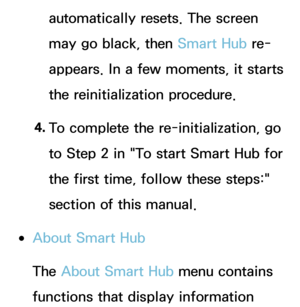 Page 337automatically resets. The screen 
may go black, then Smart Hub re-
appears. In a few moments, it starts 
the reinitialization procedure.
4.  
To complete the re-initialization, go 
to Step 2 in "To start Smart Hub  for 
the first time, follow these steps:" 
section of this manual.
 
●About Smart Hub
The About Smart Hub  menu contains 
functions that display information  