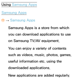 Page 339Using Samsung AppsSamsung Apps
™  
→  Samsung Apps
Samsung Apps is a store from which 
you can download applications to use 
on Samsung TV/AV equipment.
You can enjoy a variety of contents 
such as videos, music, photos, games, 
useful information etc. using the 
downloaded applications.
New applications are added regularly. 