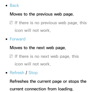 Page 460 
●Back
Moves to the previous web page.
 
NIf there is no previous web page, this 
icon will not work.
 
●Forward
Moves to the next web page.
 
NIf there is no next web page, this 
icon will not work.
 
●Refresh  / Stop
Refreshes the current page or stops the 
current connection from loading. 