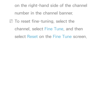 Page 53on the right-hand side of the channel 
number in the channel banner.
 
NTo reset fine-tuning, select the 
channel, select Fine Tune, and then 
select  Reset on the Fine Tune screen. 