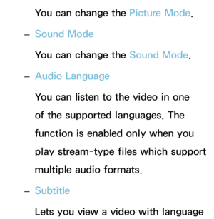 Page 536You can change the Picture Mode.
 
– Sound Mode
You can change the Sound Mode
.
 
– Audio Language
You can listen to the video in one 
of the supported languages. The 
function is enabled only when you 
play stream-type files which support 
multiple audio formats.
 
– Subtitle
Lets you view a video with language  