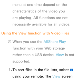 Page 538menu at one time depend on the 
characteristics of the video you 
are playing. All functions are not 
necessarily available for all videos.
Using the View function with Video Files
 
NWhen you use the AllShare Play  
function with your Web storage 
rather than a USB device, View  is not 
supported.
1.  
To sort files in the file lists, select 
} 
using your remote. The View  screen  