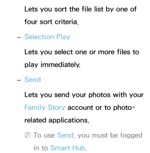 Page 548Lets you sort the file list by one of 
four sort criteria.
 
– Selection Play
Lets you select one or more files to 
play immediately.
 
– Send
Lets you send your photos with your 
Family Story account or to photo-
related applications.
 
NTo use Send, you must be logged 
in to  Smart Hub . 