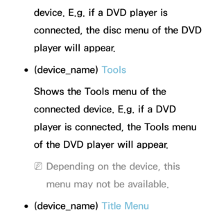 Page 590device. E.g. if a DVD player is 
connected, the disc menu of the DVD 
player will appear.
 
●(device_name)  Tools
Shows the Tools menu of the 
connected device. E.g. if a DVD 
player is connected, the Tools menu 
of the DVD player will appear.
 
NDepending on the device, this 
menu may not be available.
 
●(device_name)  Title Menu 