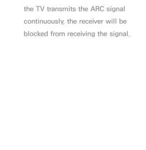 Page 600the TV transmits the ARC signal 
continuously, the receiver will be 
blocked from receiving the signal. 