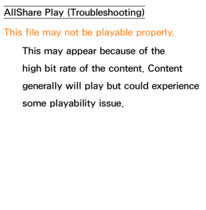 Page 648AllShare Play (Troubleshooting)
This file may not be playable properly. This may appear because of the 
high bit rate of the content. Content 
generally will play but could experience 
some playability issue. 