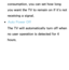 Page 209consumption, you can set how long 
you want the TV to remain on if it’s not 
receiving a signal.
 
●Auto Power Off
The TV will automatically turn off when 
no user operation is detected for 4 
hours. 