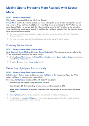 Page 143136137
Making Sports Programs More Realistic with Soccer 
Mode
MENU > System >  Soccer Mode
This function is not available in the U.S.A and Canada.
Soccer Mode  enables the optimal picture and sound settings for sports events, making them appear 
and sound as if you are there. In addition, if a recording device is connected to the TV when you are 
using Soccer Mode, you can use both the video recording and time shift functions at the same time 
while watching the sports game, as well as watching the...