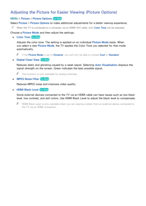 Page 156150
Adjusting the Picture for Easier Viewing (Picture Options)
MENU > Picture >  Picture Options  Try Now
Select Picture >  Picture Options  to make additional adjustments for a better viewing experience.
 
"
When the TV is connected to a computer via an HDMI-DVI cable, only Color Tone can be adjusted.
Choose a Picture Mode  and then adjust the settings.
 
●Color Tone Try Now
Adjusts the color tone. The setting is applied on an individual Picture Mode  basis. When 
you select a new  Picture Mode, the...