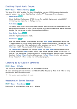 Page 168162
Enabling Digital Audio Output
MENU > Sound >  Additional Settings  Try Now
This Smart TV is SPDIF-enabled. The Sony Philips Digital Interface (SPDIF) provides digital audio 
output to speakers and various digital devices, including A/V Receivers and home theaters.
 
●Audio Format Try Now
Selects the Digital Audio output (SPDIF) format. The available Digital Audio output (SPDIF) 
formats may vary depending on the input source.
 
●Audio Delay  Try Now
This setting helps correct timing mismatches...
