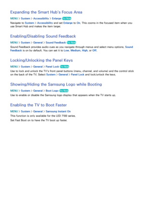 Page 183176177
Expanding the Smart Hub's Focus Area
MENU > System >  Accessibility >  Enlarge Try Now
Navigate to System >  Accessibility and set Enlarge to On. This zooms in the focused item when you 
use Smart Hub and makes the item larger.
Enabling/Disabling Sound Feedback
MENU  > System >  General >  Sound Feedback  Try Now
Sound Feedback provides audio cues as you navigate through menus and select menu options.  Sound 
Feedback  is on by default. You can set it to Low , Medium, High, or Off....