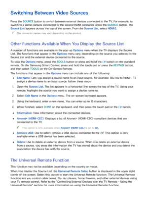 Page 292223
Switching Between Video Sources
Press the SOURCE button to switch between external devices connected to the TV. For example, to 
switch to a game console connected to the second HDMI connector, press the SOURCE  button. The 
Source List appears across the top of the screen. From the Source List, select  HDMI2.
 
"
The connector names may vary depending on the product.
Other Functions Available When You Display the Source List
A number of functions are available in the pop-up  Options menu when...
