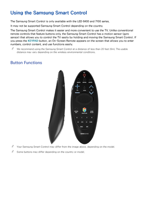 Page 3226
Using the Samsung Smart Control
The Samsung Smart Control is only available with the LED 6400 and 7100 series.
It may not be supported Samsung Smart Control depending on the country.
The Samsung Smart Control makes it easier and more convenient to use the TV. Unlike conventional 
remote controls that feature buttons only, the Samsung Smart Control has a motion sensor (gyro 
sensor) that allows you to control the TV easily by holding and moving the Samsung Smart Control. If 
you press the KEYPAD...