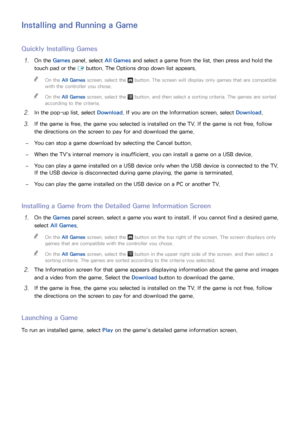 Page 696263
Installing and Running a Game
Quickly Installing Games
11 On the Games panel, select All Games and select a game from the list, then press and hold the 
touch pad or the  E button. The Options drop down list appears.
 
"
On the All Games  screen, select the  button. The screen will display only games that are compatible 
with the controller you chose.
 
"On the All Games  screen, select the  button, and then select a sorting criteria. The games are sorted 
according to the criteria.
21 In...