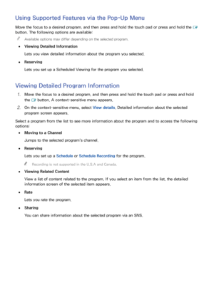 Page 857879
Using Supported Features via the Pop-Up Menu
Move the focus to a desired program, and then press and hold the touch pad or press and hold the 
E 
button. The following options are available:
 
"
Available options may differ depending on the selected program.
 
●
Viewing Detailed Information
Lets you view detailed information about the program you selected.
 
●Reserving
Lets you set up a Scheduled Viewing for the program you selected.
Viewing Detailed Program Information
11 Move the focus to a...