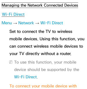 Page 156Managing the Network Connected Devices
Wi-Fi Direct
Menu  → Network
 
→  Wi-Fi Direct
Set to connect the TV to wireless 
mobile devices. Using this function, you 
can connect wireless mobile devices to 
your TV directly without a router.
 
NTo use this function, your mobile 
device should be supported by the 
Wi-Fi Direct.
To connect your mobile device with  