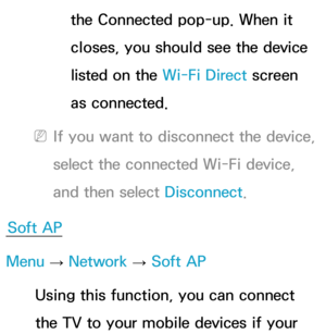 Page 159the Connected pop-up. When it 
closes, you should see the device 
listed on the Wi-Fi Direct screen 
as connected.
 
NIf you want to disconnect the device, 
select the connected Wi-Fi device, 
and then select Disconnect.
Soft AP
Menu  → Network
 
→  Soft AP
Using this function, you can connect 
the TV to your mobile devices if your  