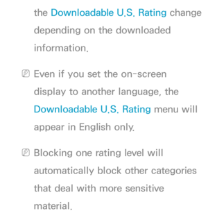 Page 200the Downloadable U.S. Rating  change 
depending on the downloaded 
information.
 
NEven if you set the on-screen 
display to another language, the 
Downloadable U.S. Rating menu will 
appear in English only.
 
NBlocking one rating level will 
automatically block other categories 
that deal with more sensitive 
material. 