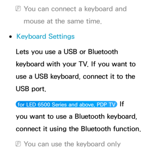 Page 214 
NYou can connect a keyboard and 
mouse at the same time.
 
●Keyboard Settings
Lets you use a USB or Bluetooth 
keyboard with your TV. If you want to 
use a USB keyboard, connect it to the 
USB port.
 for LED 6500 Series and above, PDP TV  If 
you want to use a Bluetooth keyboard, 
connect it using the Bluetooth function.
 
NYou can use the keyboard only  