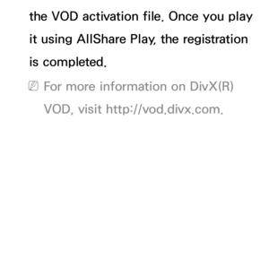 Page 245the VOD activation file. Once you play 
it using AllShare Play , the registration 
is completed. 
 
NFor more information on DivX(R) 
VOD, visit http://vod.divx.com. 