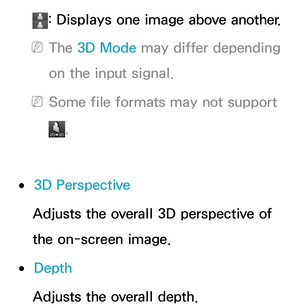 Page 275: Displays one image above another.
 
NThe 3D Mode  may differ depending 
on the input signal.
 
NSome file formats may not support 
.
 
●3D Perspective
Adjusts the overall 3D perspective of 
the on-screen image.
 
●Depth
Adjusts the overall depth. 