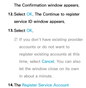 Page 307The Confirmation window appears.
12.  
Select  OK. The Continue to register 
service ID window appears.
13.  
Select  OK.
 
NIf you don’t have existing provider 
accounts or do not want to 
register existing accounts at this 
time, select Cancel. You can also 
let the window close on its own 
in about a minute.
14.  
The  Register Service Account  