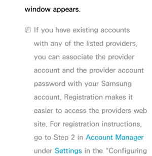 Page 308window appears.
 
NIf you have existing accounts 
with any of the listed providers, 
you can associate the provider 
account and the provider account 
password with your Samsung 
account. Registration makes it 
easier to access the providers web 
site. For registration instructions, 
go to Step 2 in  Account Manager 
under Settings in the “Configuring  