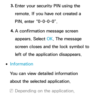 Page 3263. 
Enter your security PIN using the 
remote. If you have not created a 
PIN, enter “0-0-0-0”.
4.  
A confirmation message screen 
appears. Select OK. The message 
screen closes and the lock symbol to 
left of the application disappears.
 
●Information
You can view detailed information 
about the selected application.
 
NDepending on the application,  