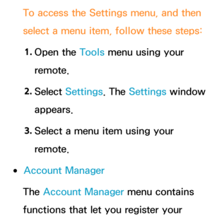 Page 328To access the Settings menu, and then 
select a menu item, follow these steps:1.  
Open  the  Tools menu using your 
remote.
2.  
Select  Settings. The  Settings window 
appears.
3.  
Select a menu item using your 
remote.
 
●Account Manager
The Account Manager menu contains 
functions that let you register your  