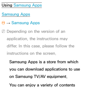 Page 340Using Samsung AppsSamsung Apps
™  
→  Samsung Apps
 
NDepending on the version of an 
application, the instructions may 
differ. In this case, please follow the 
instructions on the screen.
Samsung Apps is a store from which 
you can download applications to use 
on Samsung TV/AV equipment.
You can enjoy a variety of contents  