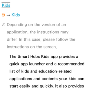 Page 439Kids 
™  
→  Kids
 
NDepending on the version of an 
application, the instructions may 
differ. In this case, please follow the 
instructions on the screen.
The Smart Hubs Kids app provides a 
quick app launcher and a recommended 
list of kids and education-related 
applications and contents your kids can 
start easily and quickly. It also provides  