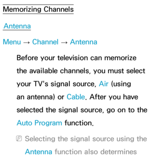 Page 45Memorizing ChannelsAntenna
Menu  → Channel 
→ Antenna
Before your television can memorize 
the available channels, you must select 
your TV's signal source, Air  (using 
an antenna) or Cable. After you have 
selected the signal source, go on to the 
Auto Program function.
 
NSelecting the signal source using the 
Antenna  function also determines  