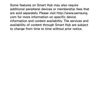 Page 486Some features on Smart Hub may also require 
additional peripheral devices or membership fees that 
are sold separately. Please visit http://www.samsung. 
com for more information on specific device 
information and content availability. The services and 
availability of content through Smart Hub are subject 
to change from time to time without prior notice. 