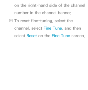 Page 53on the right-hand side of the channel 
number in the channel banner.
 
NTo reset fine-tuning, select the 
channel, select Fine Tune, and then 
select  Reset on the Fine Tune screen. 