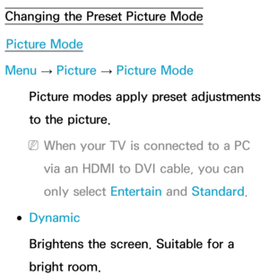 Page 54Changing the Preset Picture ModePicture Mode
Menu  → Picture 
→ Picture Mode
Picture modes apply preset adjustments 
to the picture.
 
NWhen your TV is connected to a PC 
via an HDMI to DVI cable, you can 
only select Entertain  and Standard .
 
●Dynamic
Brightens the screen. Suitable for a 
bright room.
Basic Feature 