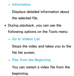 Page 534 
– Information
Displays detailed information about 
the selected file.
 
●During playback, you can use the 
following options on the Tools menu:
 
– Go to Videos List
Stops the video and takes you to the 
file list screen.
 
– Play from the Beginning
You can restart a video file from the 
beginning. 