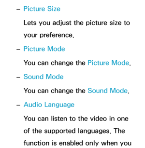 Page 537 
– Picture Size
Lets you adjust the picture size to 
your preference.
 
– Picture Mode
You can change the Picture Mode.
 
– Sound Mode
You can change the Sound Mode
.
 
– Audio Language
You can listen to the video in one 
of the supported languages. The 
function is enabled only when you  