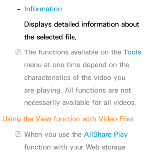 Page 539 
– Information
Displays detailed information about 
the selected file.
 
NThe functions available on the Tools 
menu at one time depend on the 
characteristics of the video you 
are playing. All functions are not 
necessarily available for all videos.
Using the View function with Video Files
 
NWhen you use the AllShare Play  
function with your Web storage  