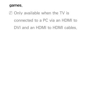 Page 56games.
 
NOnly available when the TV is 
connected to a PC via an HDMI to 
DVI and an HDMI to HDMI cables. 