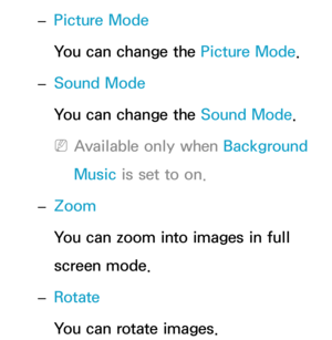 Page 553 
– Picture Mode
You can change the Picture Mode.
 
– Sound Mode
You can change the Sound Mode
.
 
NAvailable only when Background 
Music is set to on.
 
– Zoom
You can zoom into images in full 
screen mode.
 
– Rotate
You can rotate images. 