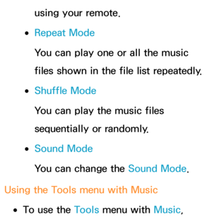 Page 564using your remote.
 
●Repeat Mode
You can play one or all the music 
files shown in the file list repeatedly.
 
●Shuffle Mode
You can play the music files 
sequentially or randomly.
 
●Sound Mode
You can change the Sound Mode .
Using the Tools menu with  Music
 
●To use the Tools menu with  Music,  