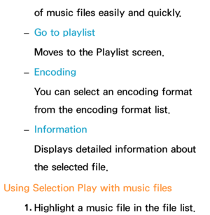 Page 567of music files easily and quickly.
 
– Go to playlist
Moves to the Playlist screen.
 
– Encoding
You can select an encoding format 
from the encoding format list.
 
– Information
Displays detailed information about 
the selected file.
Using Selection Play with music files 1. 
Highlight a music file in the file list. 