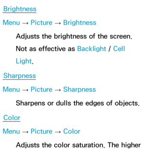 Page 58Brightness
Menu  → Picture 
→ Brightness
Adjusts the brightness of the screen. 
Not as effective as  Backlight / Cell 
Light.
Sharpness
Menu  → Picture 
→ Sharpness
Sharpens or dulls the edges of objects.
Color
Menu  → Picture 
→ Color
Adjusts the color saturation. The higher  