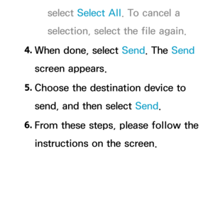 Page 573select Select All . To cancel a 
selection, select the file again.
4.  
When done, select Send. The Send 
screen appears.
5.  
Choose the destination device to 
send, and then select Send.
6.  
From these steps, please follow the 
instructions on the screen. 