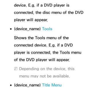 Page 591device. E.g. if a DVD player is 
connected, the disc menu of the DVD 
player will appear.
 
●(device_name)  Tools
Shows the Tools menu of the 
connected device. E.g. if a DVD 
player is connected, the Tools menu 
of the DVD player will appear.
 
NDepending on the device, this 
menu may not be available.
 
●(device_name)  Title Menu 