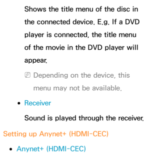 Page 592Shows the title menu of the disc in 
the connected device. E.g. If a DVD 
player is connected, the title menu 
of the movie in the DVD player will 
appear.
 
NDepending on the device, this 
menu may not be available.
 
●Receiver
Sound is played through the receiver.
Setting up Anynet+ (HDMI-CEC)
 
●Anynet+ (HDMI-CEC) 