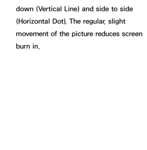 Page 639down (Vertical Line) and side to side 
(Horizontal Dot). The regular, slight 
movement of the picture reduces screen 
burn in. 