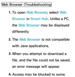 Page 652Web Browser (Troubleshooting)1. 
To  open  Web Browser , select We b  
Browser in  Smart Hub. Unlike a PC, 
the Web Browser may be displayed 
differently.
2.  
The  Web Browser is not compatible 
with Java applications.
3.  
When you attempt to download a 
file, and the file could not be saved, 
an error message will appear.
4.  
Access may be blocked to some  