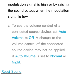 Page 104modulation signal is high or by raising 
the sound output when the modulation 
signal is low.
 
NTo use the volume control of a 
connected source device, set Auto 
Volume to Off . A change to the 
volume control of the connected 
source device may not be applied 
if Auto Volume is set to Normal or 
Night .
Reset Sound 