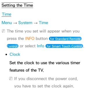 Page 159Setting the TimeTime
Menu  → System
 
→  Time
 
NThe time you set will appear when you 
press the INFO button 
 for Standard Remote 
Control 
 or select Info  for Smart Touch Control .
 
●Clock
Set the clock to use the various timer 
features of the TV.
 
NIf you disconnect the power cord, 
you have to set the clock again. 